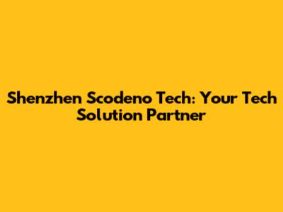 Shenzhen Scodeno Tech: Your Tech Solution Partner