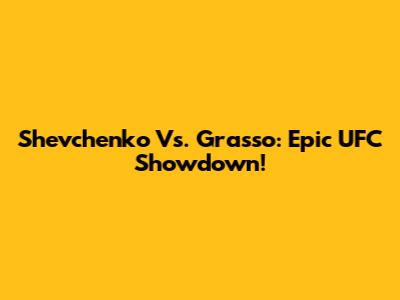 Shevchenko Vs. Grasso: Epic UFC Showdown!