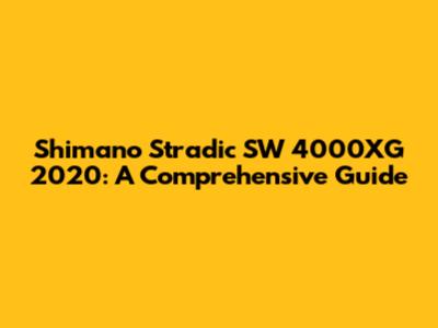 Shimano Stradic SW 4000XG 2020: A Comprehensive Guide