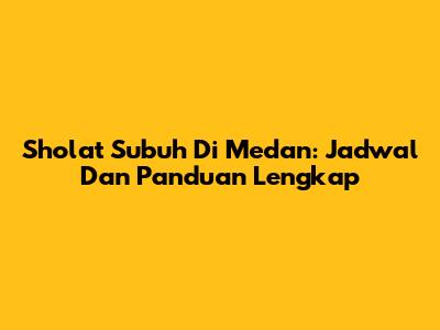 Sholat Subuh Di Medan: Jadwal Dan Panduan Lengkap