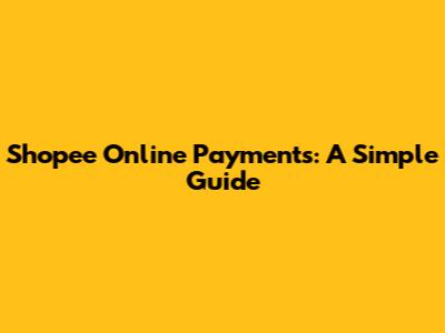 Shopee Online Payments: A Simple Guide