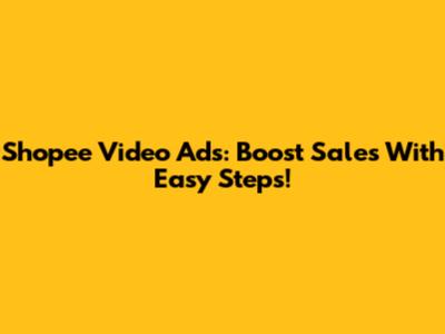 Shopee Video Ads: Boost Sales With Easy Steps!