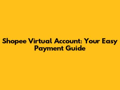 Shopee Virtual Account: Your Easy Payment Guide