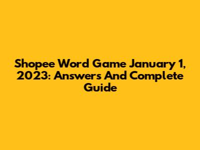Shopee Word Game January 1, 2023: Answers And Complete Guide