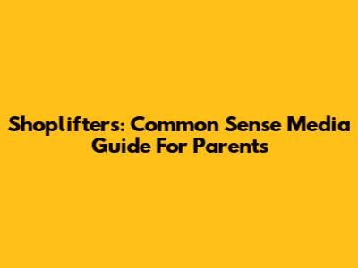 Shoplifters: Common Sense Media Guide For Parents