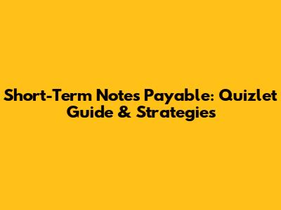 Short-Term Notes Payable: Quizlet Guide & Strategies
