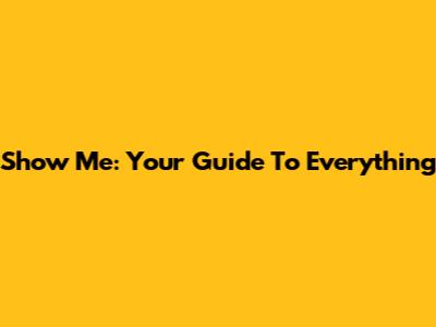 Show Me: Your Guide To Everything