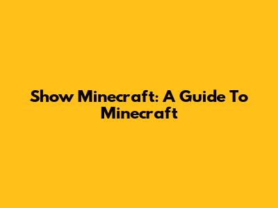 Show Minecraft: A Guide To Minecraft