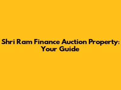Shri Ram Finance Auction Property: Your Guide