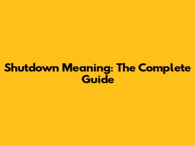 Shutdown Meaning: The Complete Guide