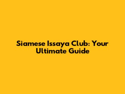 Siamese Issaya Club: Your Ultimate Guide