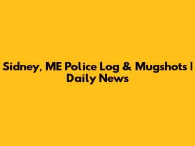Sidney, ME Police Log & Mugshots | Daily News