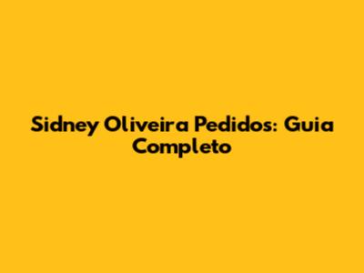 Sidney Oliveira Pedidos: Guia Completo