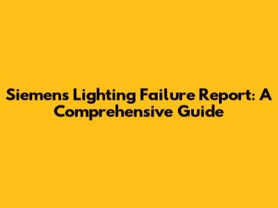 Siemens Lighting Failure Report: A Comprehensive Guide