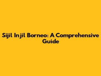 Sijil Injil Borneo: A Comprehensive Guide