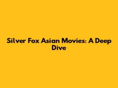 Silver Fox Asian Movies: A Deep Dive