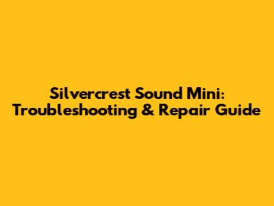 Silvercrest Sound Mini: Troubleshooting & Repair Guide