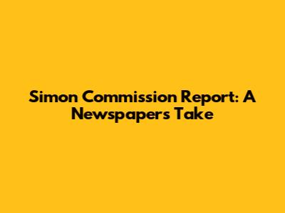 Simon Commission Report: A Newspaper's Take