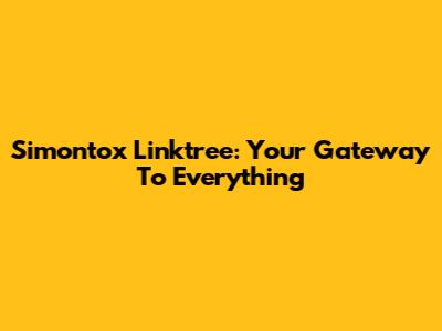 Simontox Linktree: Your Gateway To Everything