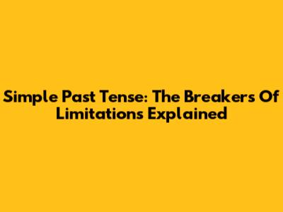 Simple Past Tense: 'The Breakers Of Limitations' Explained