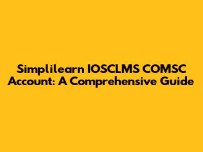 Simplilearn IOSCLMS COMSC Account: A Comprehensive Guide