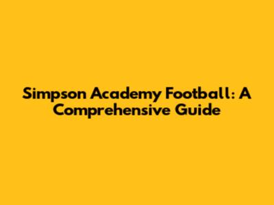Simpson Academy Football: A Comprehensive Guide