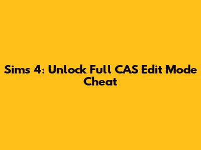 Sims 4: Unlock Full CAS Edit Mode Cheat