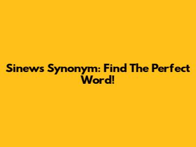 Sinews Synonym: Find The Perfect Word!