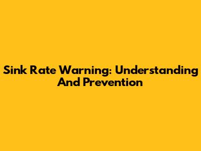 Sink Rate Warning: Understanding And Prevention