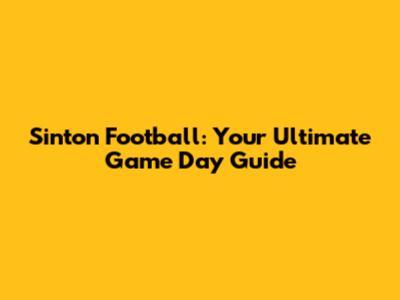Sinton Football: Your Ultimate Game Day Guide