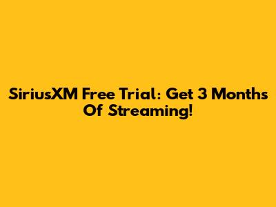 SiriusXM Free Trial: Get 3 Months Of Streaming!