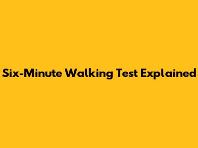 Six-Minute Walking Test Explained