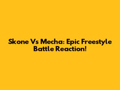 Skone Vs Mecha: Epic Freestyle Battle Reaction!