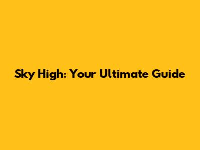 Sky High: Your Ultimate Guide