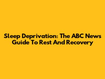 Sleep Deprivation: The ABC News Guide To Rest And Recovery
