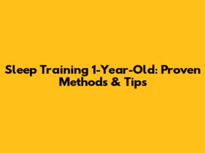Sleep Training 1-Year-Old: Proven Methods & Tips