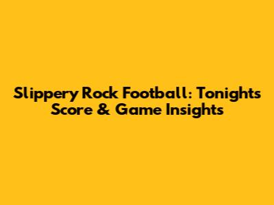 Slippery Rock Football: Tonight's Score & Game Insights