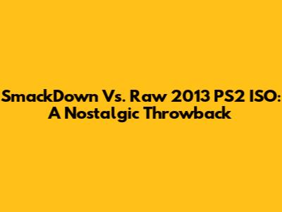 SmackDown Vs. Raw 2013 PS2 ISO: A Nostalgic Throwback