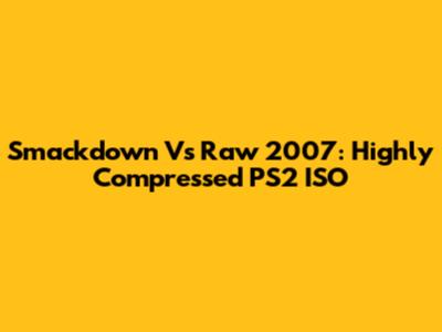 Smackdown Vs Raw 2007: Highly Compressed PS2 ISO