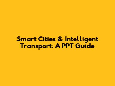 Smart Cities & Intelligent Transport: A PPT Guide