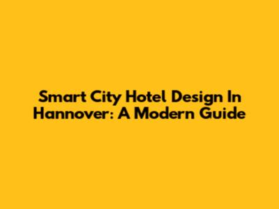 Smart City Hotel Design In Hannover: A Modern Guide