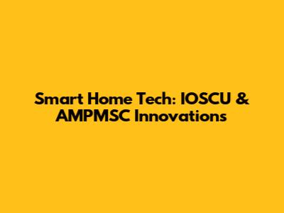Smart Home Tech: IOSCU & AMPMSC Innovations