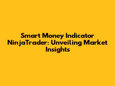 Smart Money Indicator NinjaTrader: Unveiling Market Insights
