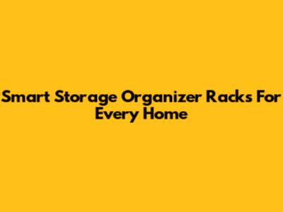 Smart Storage Organizer Racks For Every Home