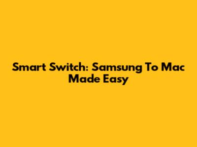 Smart Switch: Samsung To Mac Made Easy