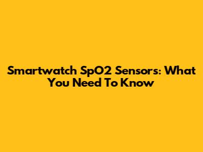 Smartwatch SpO2 Sensors: What You Need To Know