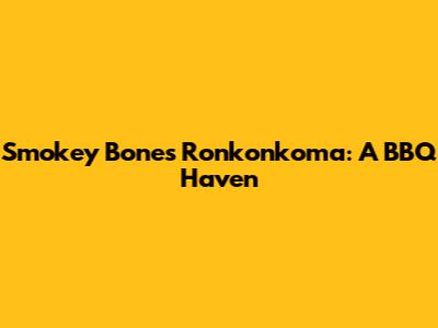 Smokey Bones Ronkonkoma: A BBQ Haven