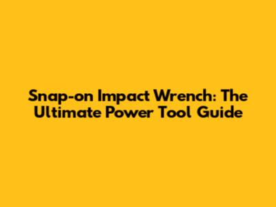 Snap-on Impact Wrench: The Ultimate Power Tool Guide