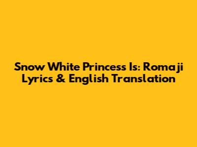 Snow White Princess Is: Romaji Lyrics & English Translation