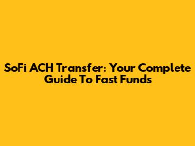 SoFi ACH Transfer: Your Complete Guide To Fast Funds